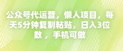 公众号代运营，懒人项目，每天5分钟复制粘贴，日入3位数 ，手机可做-轻创终点站